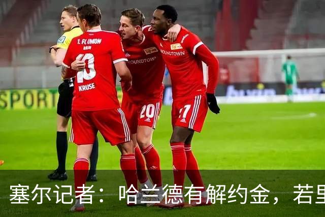 塞尔记者：哈兰德有解约金，若里克尔梅与他达成协议，挖走他不难